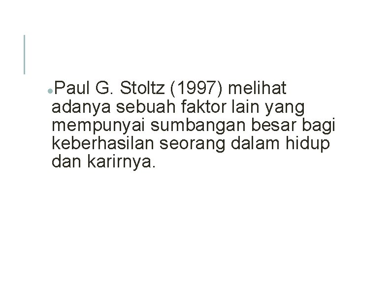 Paul G. Stoltz (1997) melihat adanya sebuah faktor lain yang mempunyai sumbangan besar bagi