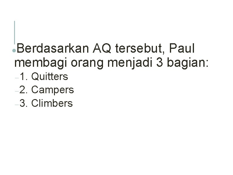 Berdasarkan AQ tersebut, Paul membagi orang menjadi 3 bagian: 1. Quitters 2. Campers 3.