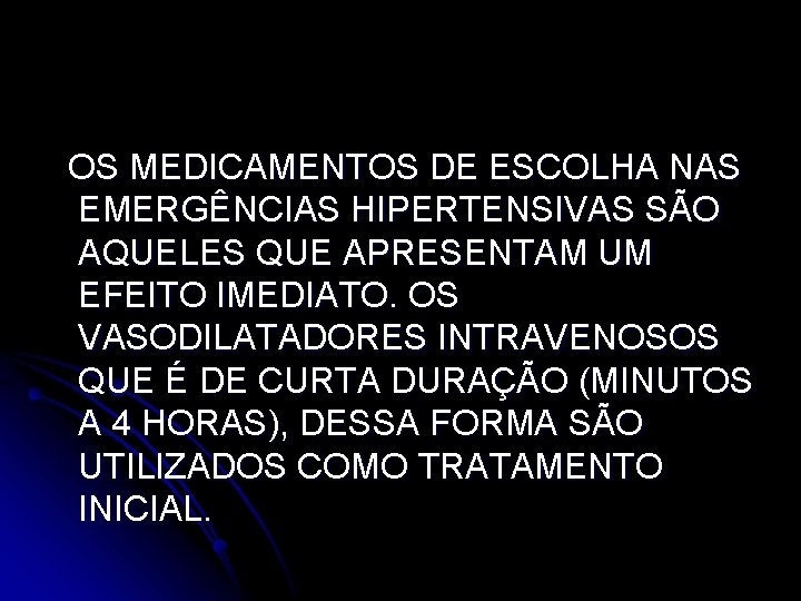 OS MEDICAMENTOS DE ESCOLHA NAS EMERGÊNCIAS HIPERTENSIVAS SÃO AQUELES QUE APRESENTAM UM EFEITO IMEDIATO.