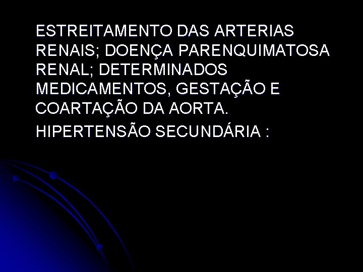 ESTREITAMENTO DAS ARTERIAS RENAIS; DOENÇA PARENQUIMATOSA RENAL; DETERMINADOS MEDICAMENTOS, GESTAÇÃO E COARTAÇÃO DA AORTA.