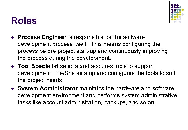 Roles l l l Process Engineer is responsible for the software development process itself. Roles l l l Process Engineer is responsible for the software development process itself.