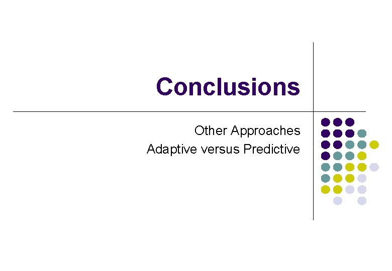 Conclusions Other Approaches Adaptive versus Predictive Conclusions Other Approaches Adaptive versus Predictive