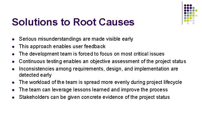 Solutions to Root Causes l l l l Serious misunderstandings are made visible early Solutions to Root Causes l l l l Serious misunderstandings are made visible early
