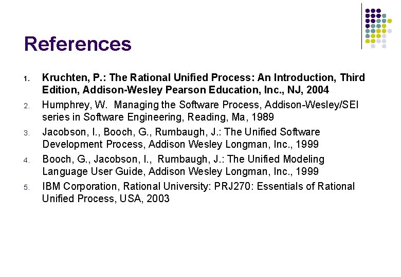 References 1. 2. 3. 4. 5. Kruchten, P. : The Rational Unified Process: An References 1. 2. 3. 4. 5. Kruchten, P. : The Rational Unified Process: An