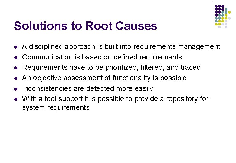 Solutions to Root Causes l l l A disciplined approach is built into requirements Solutions to Root Causes l l l A disciplined approach is built into requirements