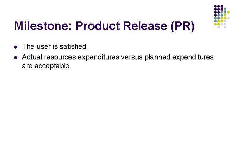 Milestone: Product Release (PR) l l The user is satisfied. Actual resources expenditures versus Milestone: Product Release (PR) l l The user is satisfied. Actual resources expenditures versus
