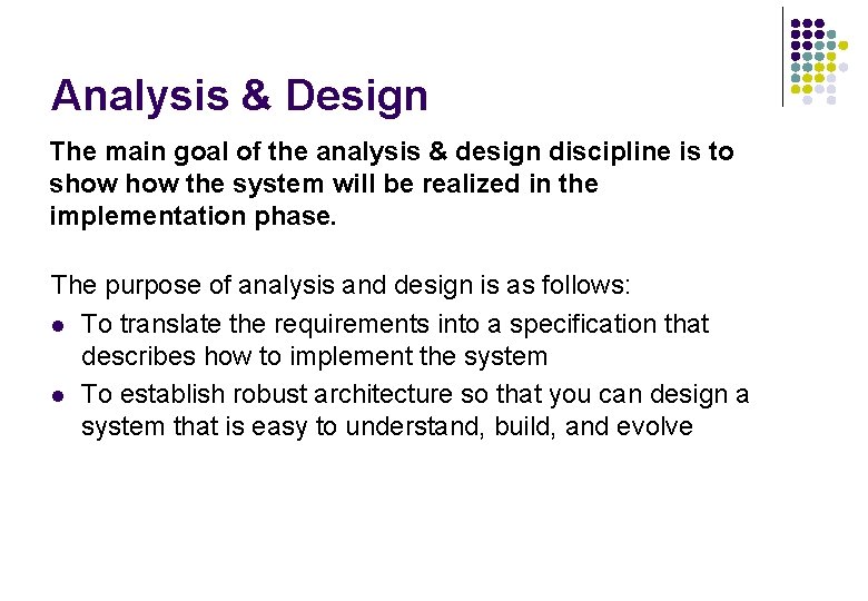 Analysis & Design The main goal of the analysis & design discipline is to Analysis & Design The main goal of the analysis & design discipline is to