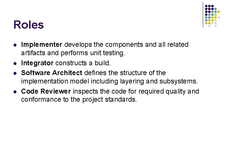 Roles l l Implementer develops the components and all related artifacts and performs unit Roles l l Implementer develops the components and all related artifacts and performs unit