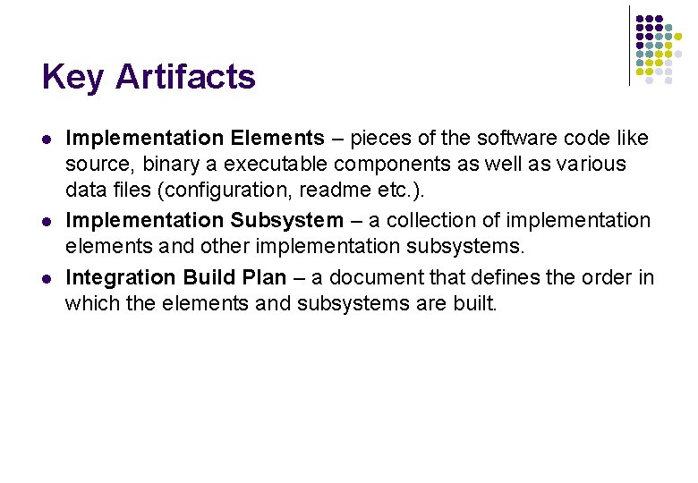 Key Artifacts l l l Implementation Elements – pieces of the software code like Key Artifacts l l l Implementation Elements – pieces of the software code like