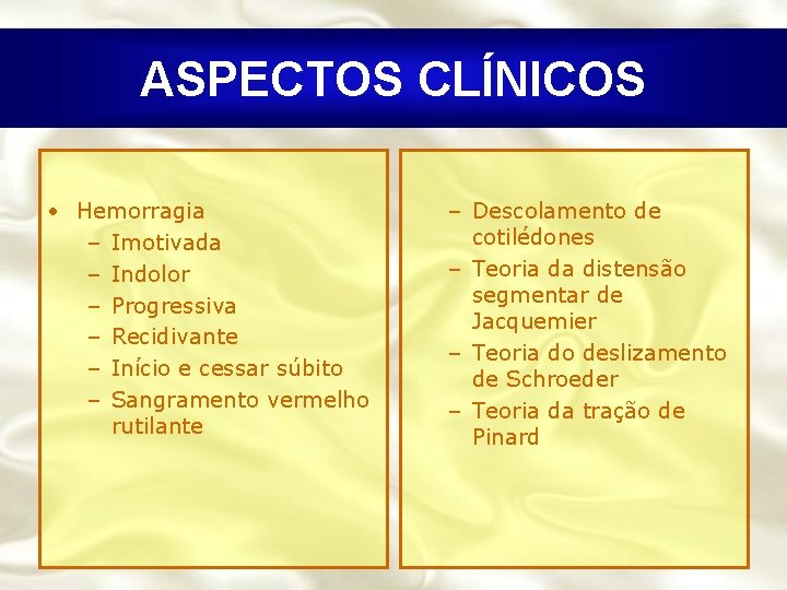 ASPECTOS CLÍNICOS • Hemorragia – Imotivada – Indolor – Progressiva – Recidivante – Início