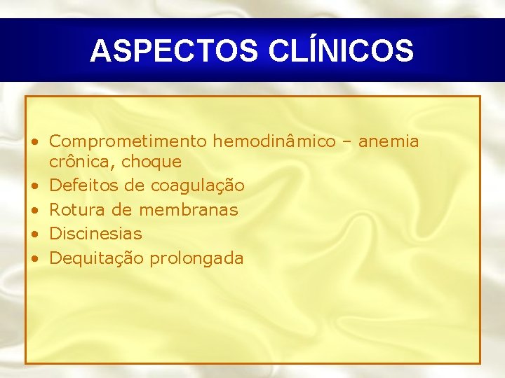 ASPECTOS CLÍNICOS • Comprometimento hemodinâmico – anemia crônica, choque • Defeitos de coagulação •