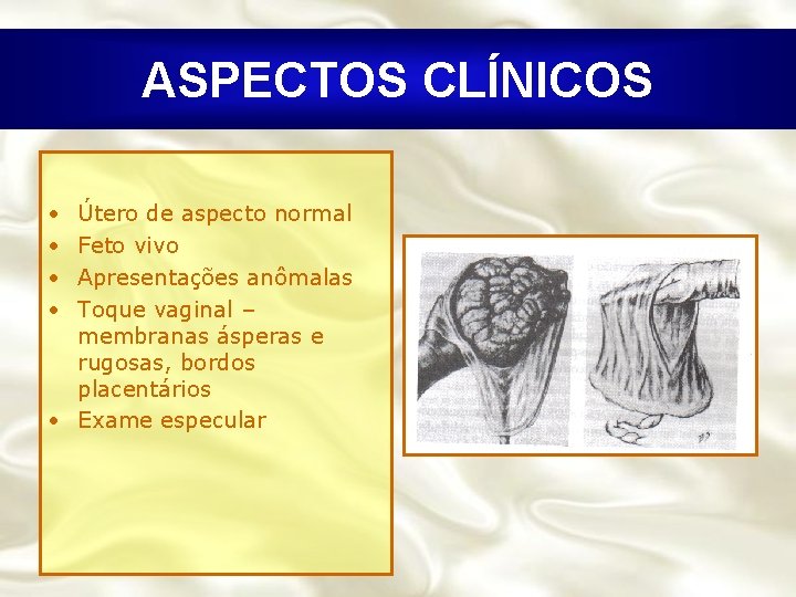 ASPECTOS CLÍNICOS • • Útero de aspecto normal Feto vivo Apresentações anômalas Toque vaginal