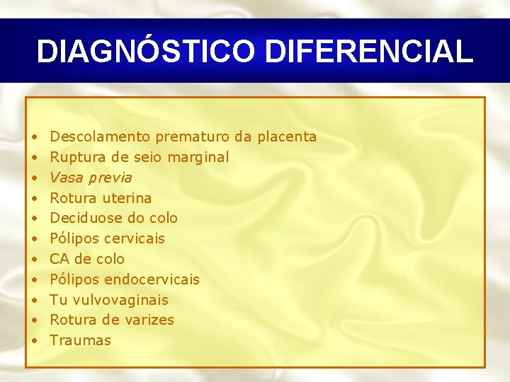 DIAGNÓSTICO DIFERENCIAL • • • Descolamento prematuro da placenta Ruptura de seio marginal Vasa