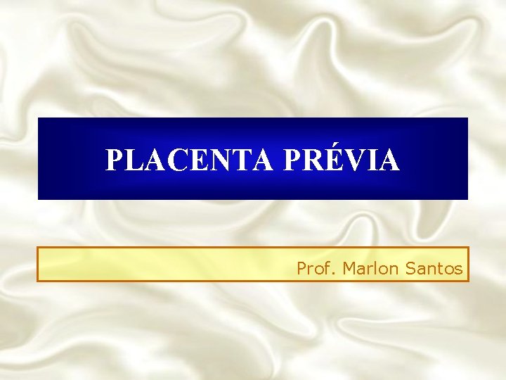 PLACENTA PRÉVIA Prof. Marlon Santos 