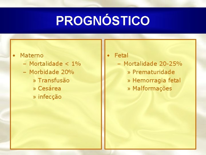 PROGNÓSTICO • Materno – Mortalidade < 1% – Morbidade 20% » Transfusão » Cesárea