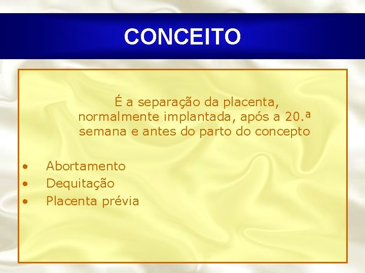 CONCEITO É a separação da placenta, normalmente implantada, após a 20. ª semana e