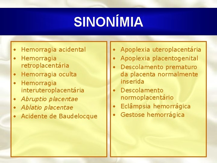 SINONÍMIA • Hemorragia acidental • Hemorragia retroplacentária • Hemorragia oculta • Hemorragia interuteroplacentária •