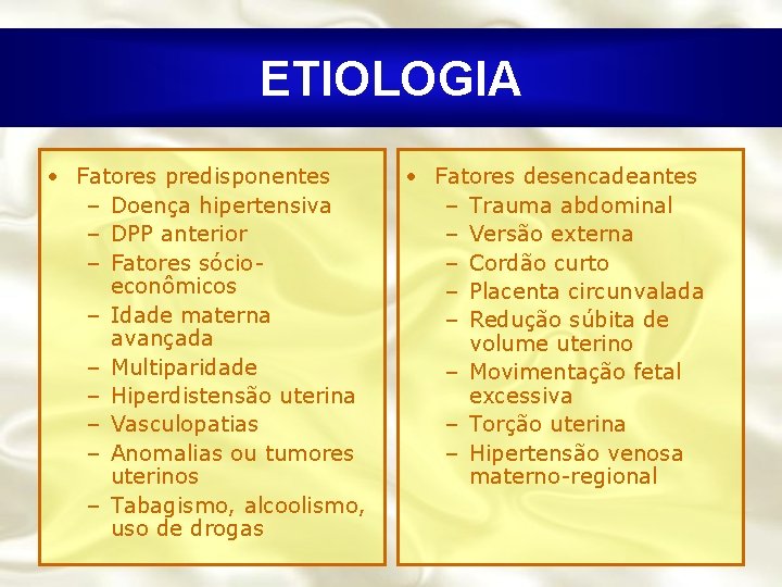 ETIOLOGIA • Fatores predisponentes – Doença hipertensiva – DPP anterior – Fatores sócioeconômicos –