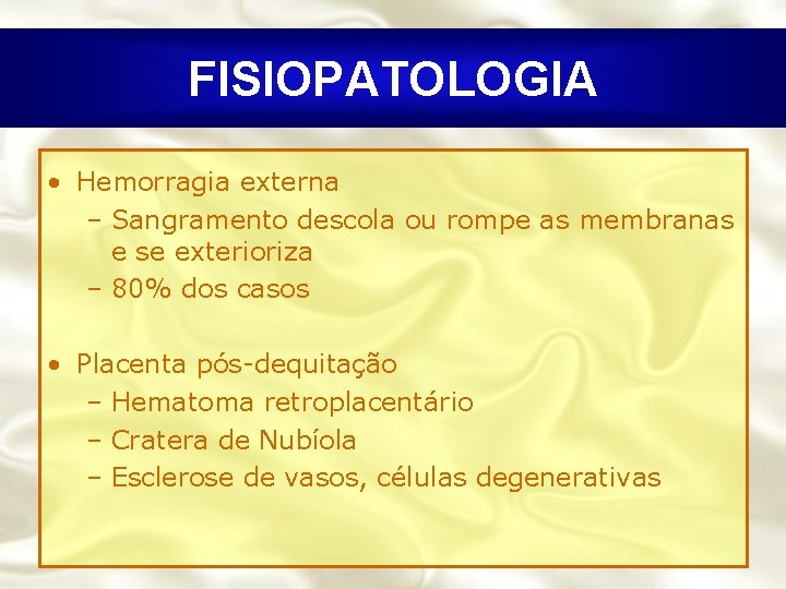 FISIOPATOLOGIA • Hemorragia externa – Sangramento descola ou rompe as membranas e se exterioriza