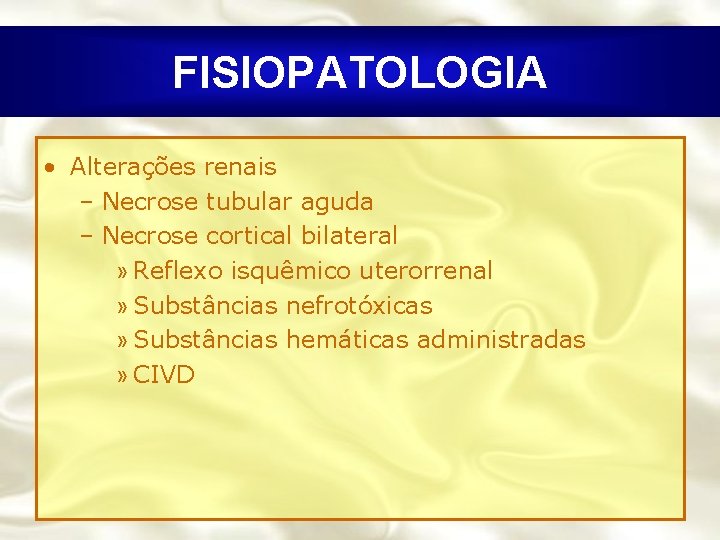 FISIOPATOLOGIA • Alterações renais – Necrose tubular aguda – Necrose cortical bilateral » Reflexo