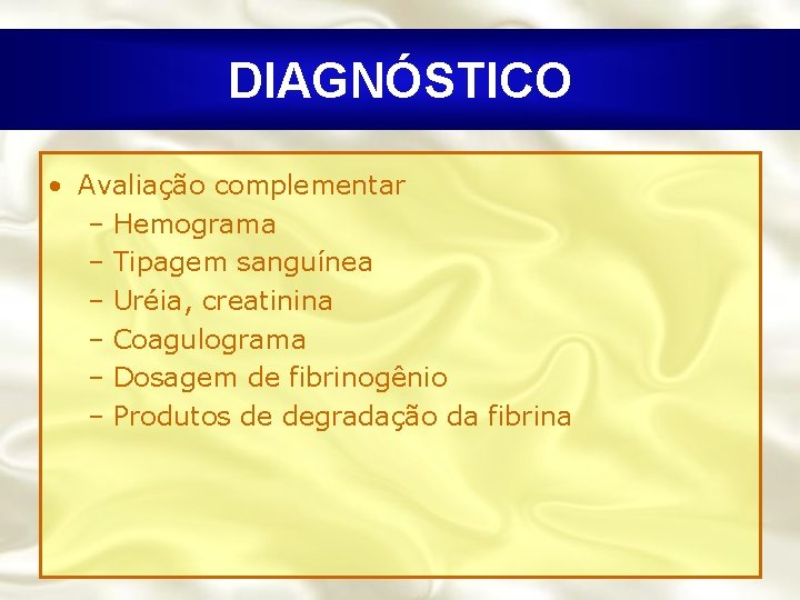 DIAGNÓSTICO • Avaliação complementar – Hemograma – Tipagem sanguínea – Uréia, creatinina – Coagulograma
