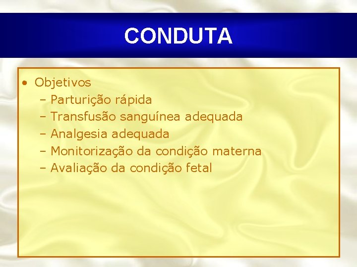 CONDUTA • Objetivos – Parturição rápida – Transfusão sanguínea adequada – Analgesia adequada –