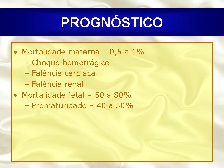 PROGNÓSTICO • Mortalidade materna – 0, 5 a 1% – Choque hemorrágico – Falência