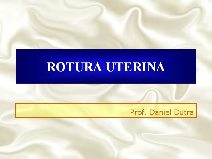 ROTURA UTERINA Prof. Daniel Dutra 