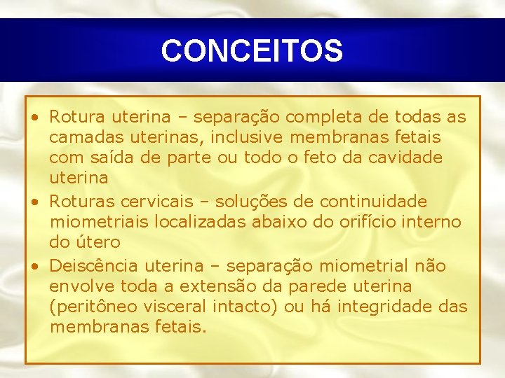 CONCEITOS • Rotura uterina – separação completa de todas as camadas uterinas, inclusive membranas