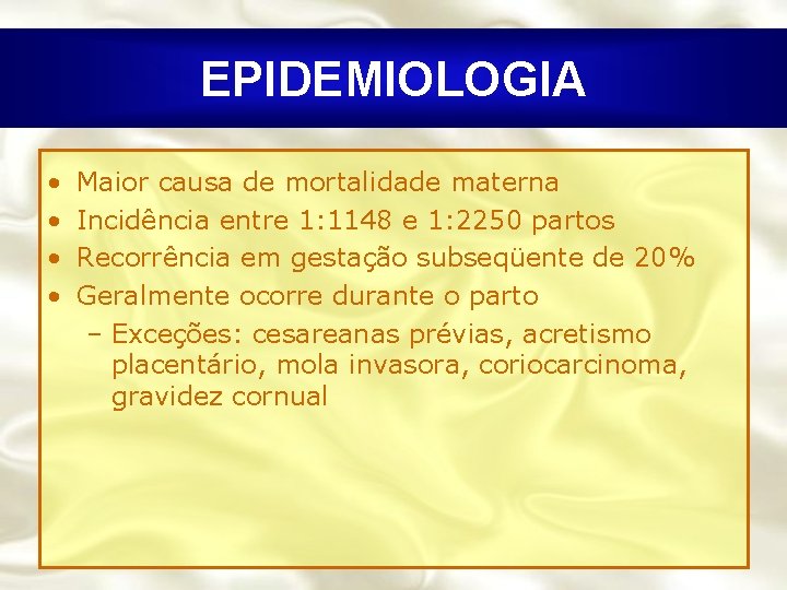 EPIDEMIOLOGIA • • Maior causa de mortalidade materna Incidência entre 1: 1148 e 1: