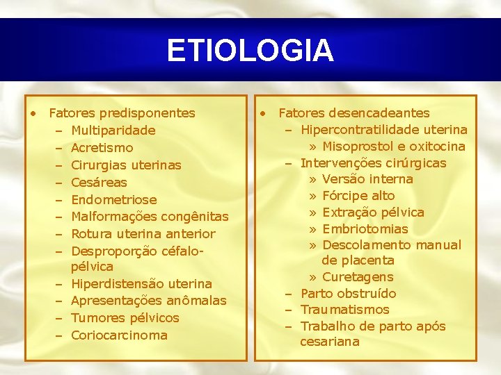 ETIOLOGIA • Fatores predisponentes – Multiparidade – Acretismo – Cirurgias uterinas – Cesáreas –