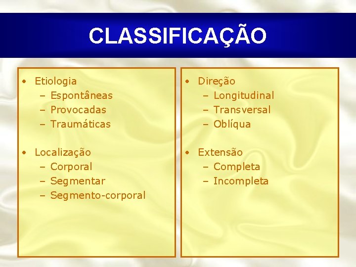 CLASSIFICAÇÃO • Etiologia – Espontâneas – Provocadas – Traumáticas • Direção – Longitudinal –