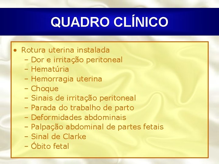 QUADRO CLÍNICO • Rotura uterina instalada – Dor e irritação peritoneal – Hematúria –