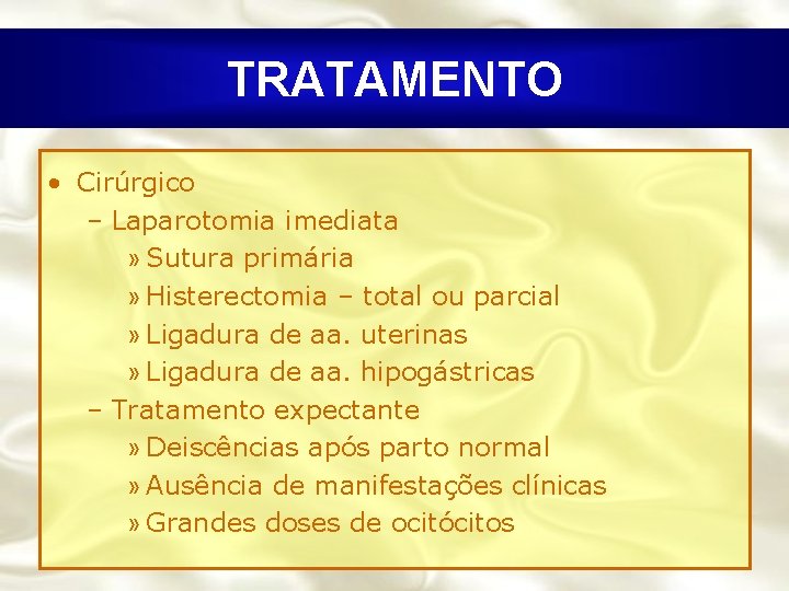 TRATAMENTO • Cirúrgico – Laparotomia imediata » Sutura primária » Histerectomia – total ou