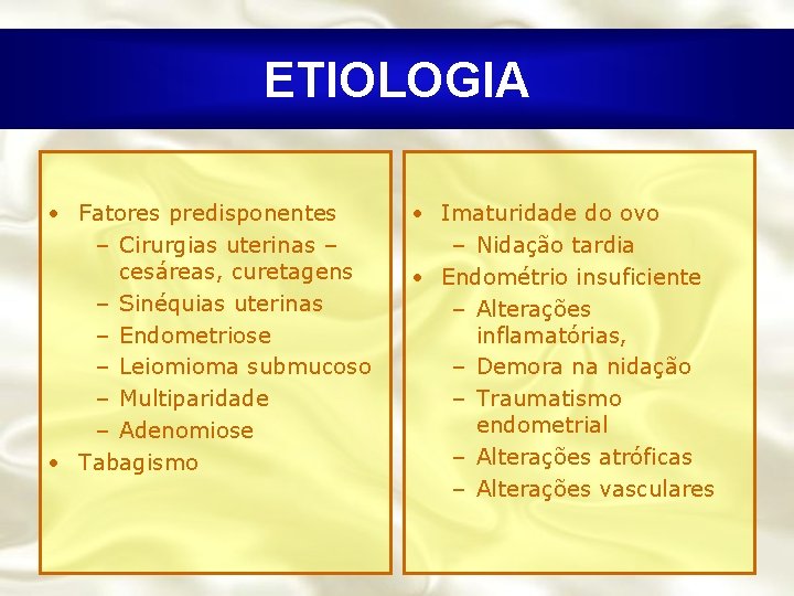 ETIOLOGIA • Fatores predisponentes – Cirurgias uterinas – cesáreas, curetagens – Sinéquias uterinas –