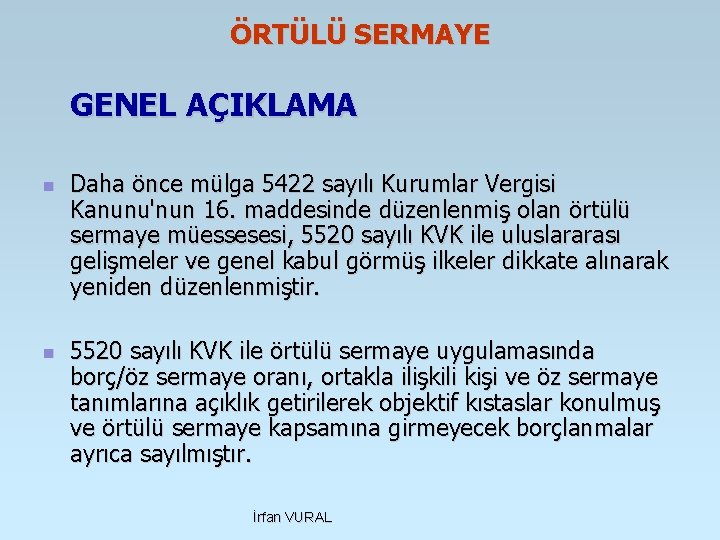 ÖRTÜLÜ SERMAYE GENEL AÇIKLAMA n n Daha önce mülga 5422 sayılı Kurumlar Vergisi Kanunu'nun