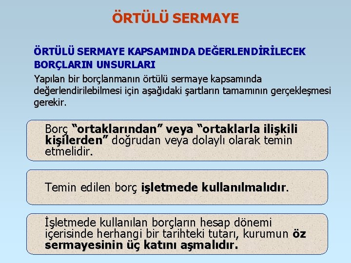 ÖRTÜLÜ SERMAYE KAPSAMINDA DEĞERLENDİRİLECEK BORÇLARIN UNSURLARI Yapılan bir borçlanmanın örtülü sermaye kapsamında değerlendirilebilmesi için