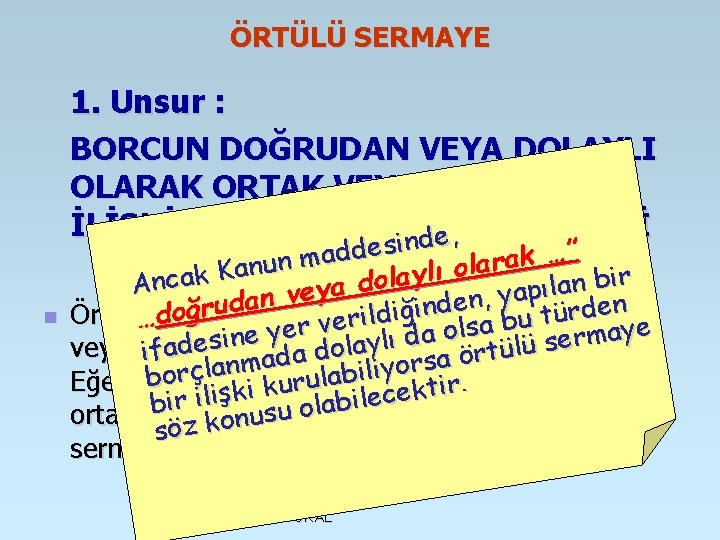 ÖRTÜLÜ SERMAYE 1. Unsur : BORCUN DOĞRUDAN VEYA DOLAYLI OLARAK ORTAK VEYA ORTAKLA İLİŞKİLİ