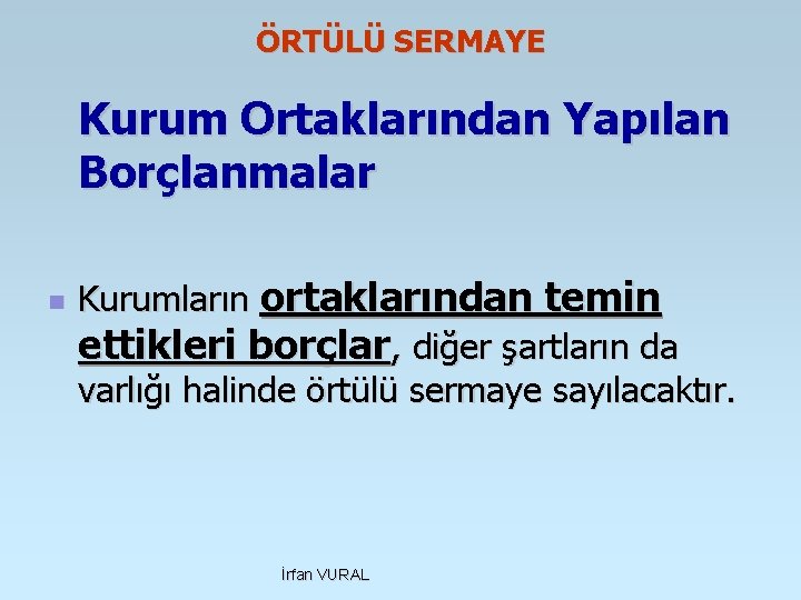 ÖRTÜLÜ SERMAYE Kurum Ortaklarından Yapılan Borçlanmalar n Kurumların ortaklarından temin ettikleri borçlar, diğer şartların
