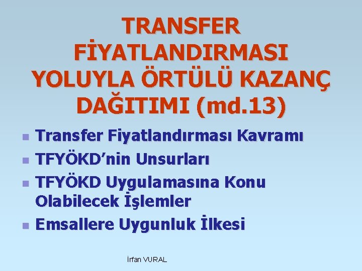 TRANSFER FİYATLANDIRMASI YOLUYLA ÖRTÜLÜ KAZANÇ DAĞITIMI (md. 13) n n Transfer Fiyatlandırması Kavramı TFYÖKD’nin