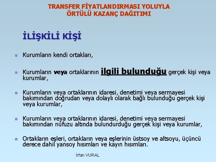 TRANSFER FİYATLANDIRMASI YOLUYLA ÖRTÜLÜ KAZANÇ DAĞITIMI İLİŞKİLİ KİŞİ n n n Kurumların kendi ortakları,