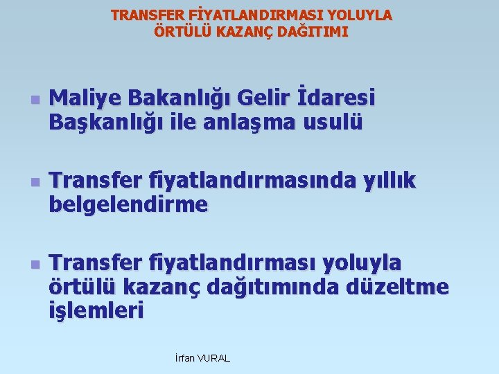 TRANSFER FİYATLANDIRMASI YOLUYLA ÖRTÜLÜ KAZANÇ DAĞITIMI n n n Maliye Bakanlığı Gelir İdaresi Başkanlığı