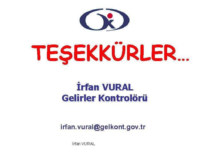 TEŞEKKÜRLER… İrfan VURAL Gelirler Kontrolörü irfan. vural@gelkont. gov. tr İrfan VURAL 