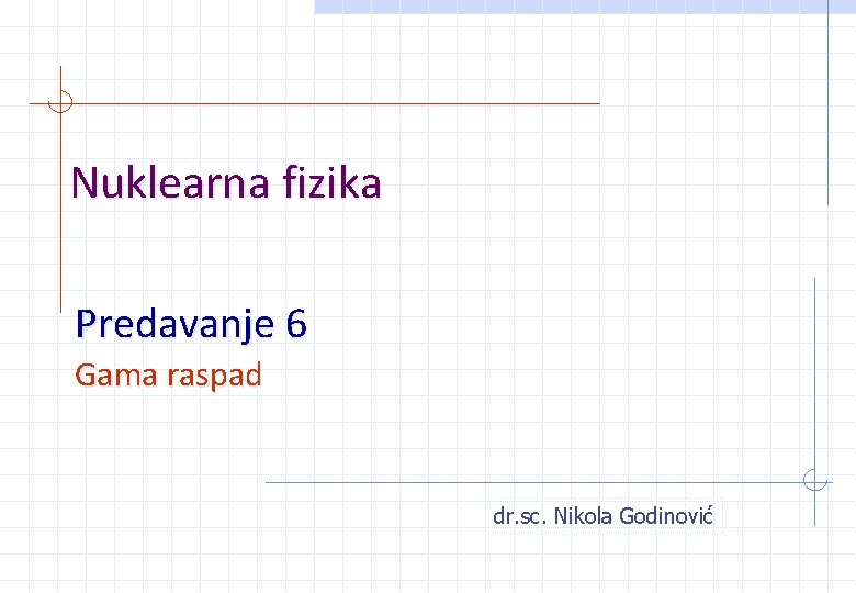 Nuklearna fizika Predavanje 6 Gama raspad dr. sc. Nikola Godinović Nuklearna fizika Predavanje 6 Gama raspad dr. sc. Nikola Godinović