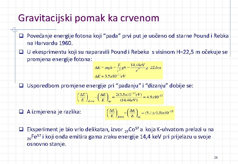 Gravitacijski pomak ka crvenom q Povećanje energije fotona koji “pada” prvi put je uočeno Gravitacijski pomak ka crvenom q Povećanje energije fotona koji “pada” prvi put je uočeno