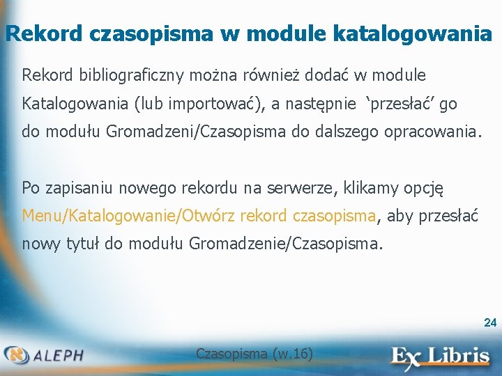 Rekord czasopisma w module katalogowania Rekord bibliograficzny można również dodać w module Katalogowania (lub