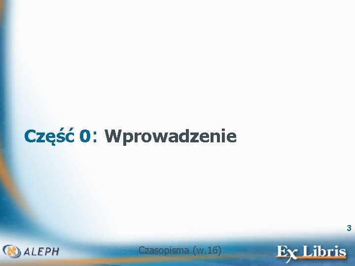 Część 0: Wprowadzenie 3 Czasopisma (w. 16) 