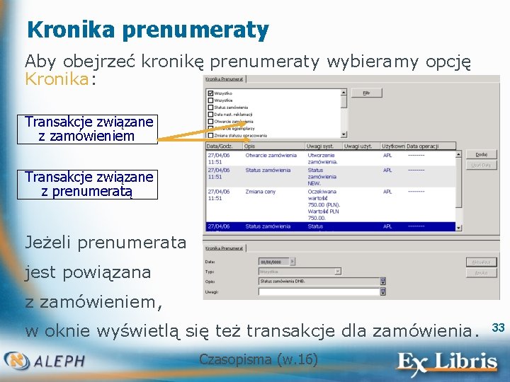 Kronika prenumeraty Aby obejrzeć kronikę prenumeraty wybieramy opcję Kronika: Transakcje związane z zamówieniem Transakcje