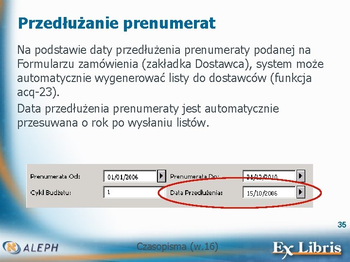 Przedłużanie prenumerat Na podstawie daty przedłużenia prenumeraty podanej na Formularzu zamówienia (zakładka Dostawca), system