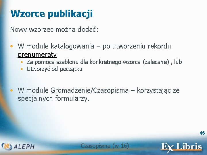 Wzorce publikacji Nowy wzorzec można dodać: • W module katalogowania – po utworzeniu rekordu